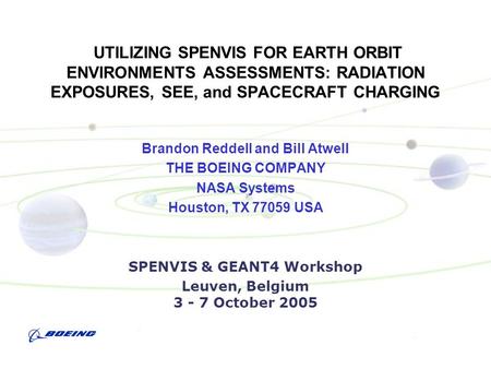 UTILIZING SPENVIS FOR EARTH ORBIT ENVIRONMENTS ASSESSMENTS: RADIATION EXPOSURES, SEE, and SPACECRAFT CHARGING Brandon Reddell and Bill Atwell THE BOEING.