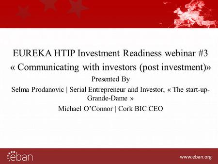 EUREKA HTIP Investment Readiness webinar #3 « Communicating with investors (post investment)» Presented By Selma Prodanovic | Serial Entrepreneur and Investor,
