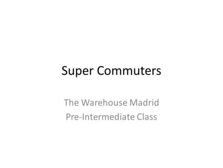 Super Commuters The Warehouse Madrid Pre-Intermediate Class.