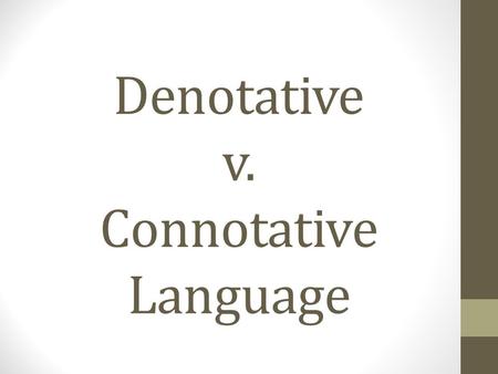 Denotative v. Connotative Language. Look at your song’s lyrics Highlight words OR phrases that you really like Do you think these words or phrases are.