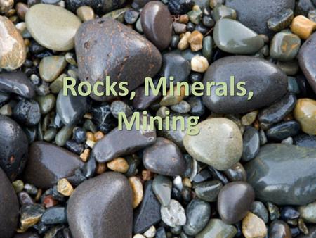 Rocks, Minerals, Mining.
