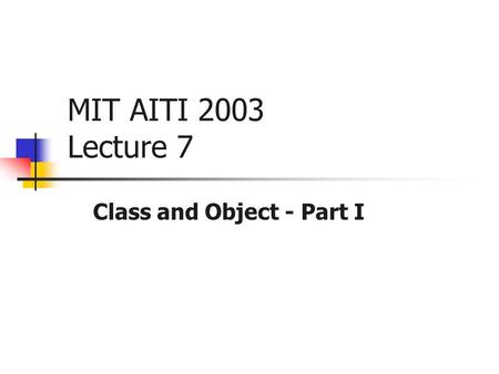 MIT AITI 2003 Lecture 7 Class and Object - Part I.