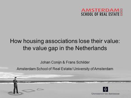 How housing associations lose their value: the value gap in the Netherlands Johan Conijn & Frans Schilder Amsterdam School of Real Estate/ University of.