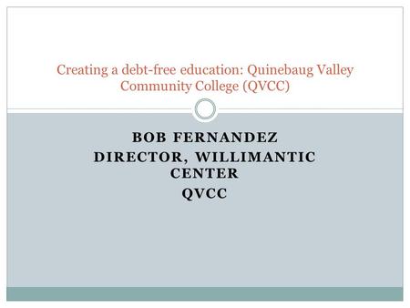 Bob Fernandez Director, Willimantic Center QVCC