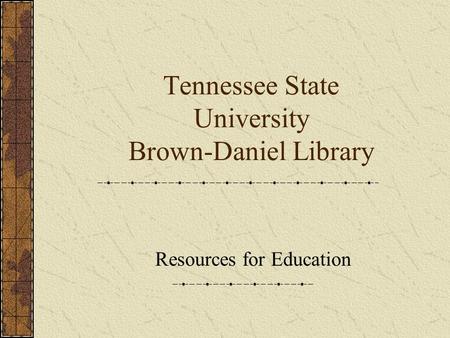 Tennessee State University Brown-Daniel Library Resources for Education.