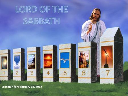 Lesson 7 for February 18, 2012. “Thus the heavens and the earth, and all the host of them, were finished. And on the seventh day God ended His work which.