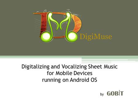 DigiMuse Digitalizing and Vocalizing Sheet Music for Mobile Devices running on Android OS 						 by GOBİT.