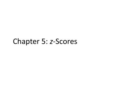 Chapter 5: z-Scores. 5.1 Purpose of z-Scores Identify and describe location of every score in the distribution Take different distributions and make them.