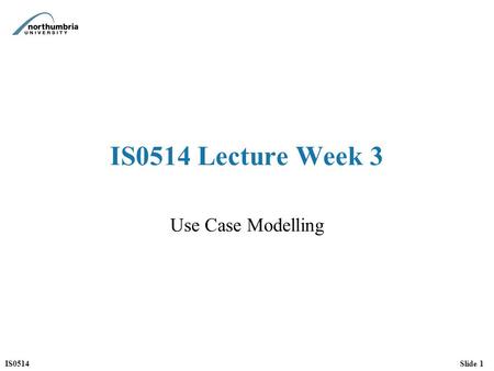 IS0514 Lecture Week 3 Use Case Modelling.