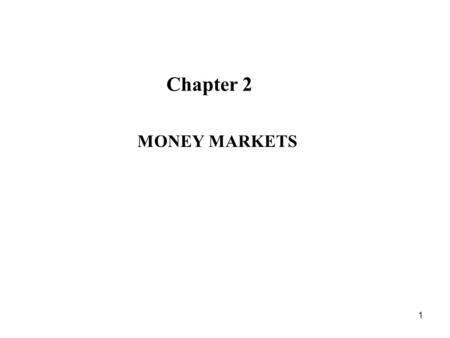 1 Chapter 2 MONEY MARKETS. 2 Money Markets-Definition Markets for short term debt (maturity less than 1 year). Bear low credit and price risks. Thus,