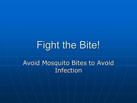 Fight the Bite! Avoid Mosquito Bites to Avoid Infection.