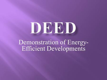 Demonstration of Energy- Efficient Developments. Experience the Power of DEED.