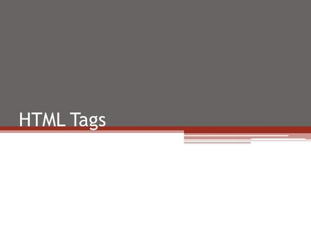 HTML Tags. Objectives Know the commonly used HTML tags Create a simple webpage using the HTML tags that will be discussed.