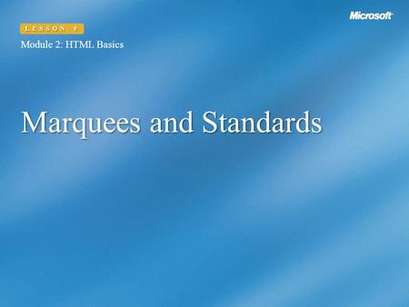 Marquees and Standards Module 2: HTML Basics LESSON 9.