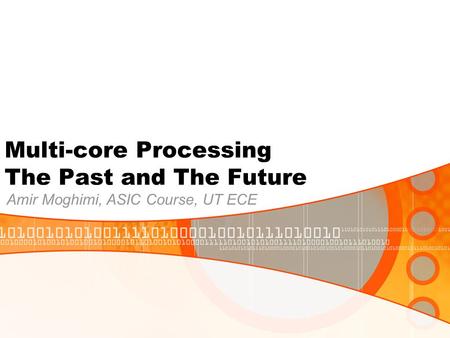 Multi-core Processing The Past and The Future Amir Moghimi, ASIC Course, UT ECE.