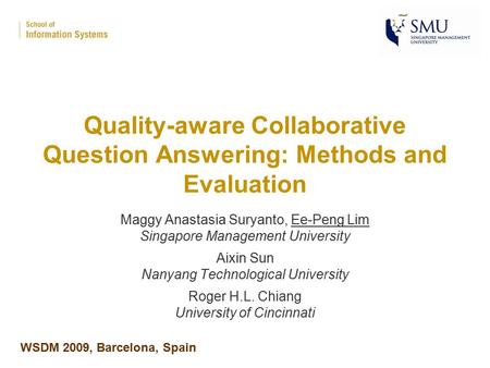 Quality-aware Collaborative Question Answering: Methods and Evaluation Maggy Anastasia Suryanto, Ee-Peng Lim Singapore Management University Aixin Sun.