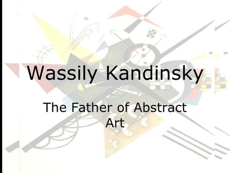 Wassily Kandinsky The Father of Abstract Art. “Certain materials are included under the fair use exemption of the U.S. Copyright Law and have been prepared.