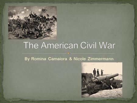 By Romina Camaiora & Nicole Zimmermann. The American Civil War happened in 1861 to 1865,was a war between the North and South of the United States. It.