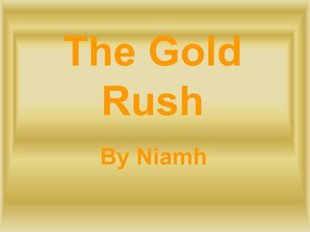 The Gold Rush By Niamh.