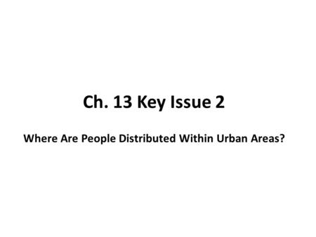 Ch. 13 Key Issue 2 Where Are People Distributed Within Urban Areas?