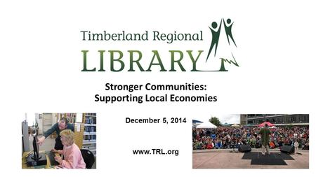 Stronger Communities: Supporting Local Economies December 5, 2014 www.TRL.org.