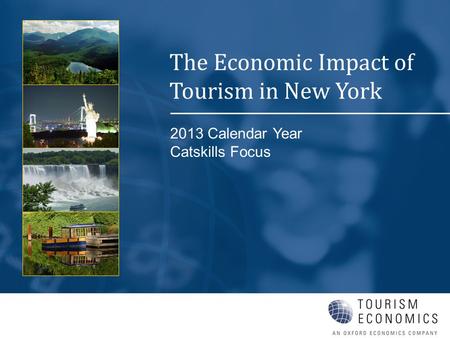 2013 Calendar Year Catskills Focus The Economic Impact of Tourism in New York.