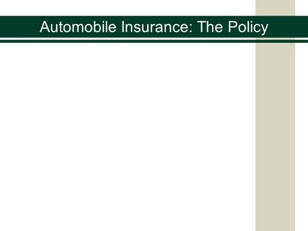 Automobile Insurance: The Policy. A common mistake when shopping for automobile insurance is looking only at the price between two policies Policies differ.