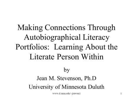 Www.d.umn.edu/~jsteven11 Making Connections Through Autobiographical Literacy Portfolios: Learning About the Literate Person Within by Jean M. Stevenson,