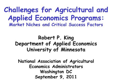 Challenges for Agricultural and Applied Economics Programs: Market Niches and Critical Success Factors Robert P. King Department of Applied Economics University.