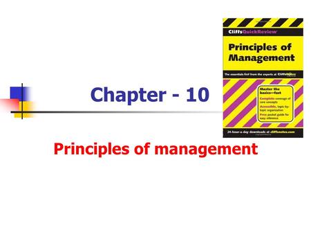 Chapter - 10 Principles of management. Principles of management originate and grow as a result of past experiences and study.