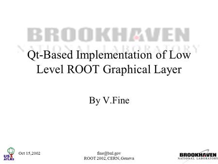 Oct ROOT 2002, CERN, Geneva Qt-Based Implementation of Low Level ROOT Graphical Layer By V.Fine.
