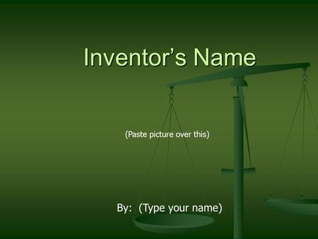 Inventor’s Name (Paste picture over this) By: (Type your name)