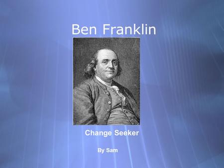 Ben Franklin Change Seeker By Sam.