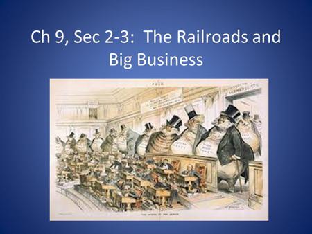 Ch 9, Sec 2-3: The Railroads and Big Business. Objectives How did the railroads create industrial growth? Analyze how the railroads were financed and.
