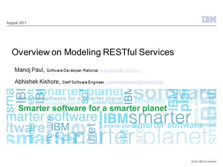 © 2011 IBM Corporation Overview on Modeling RESTful Services August, 2011 Manoj Paul, Software Developer, Rational,