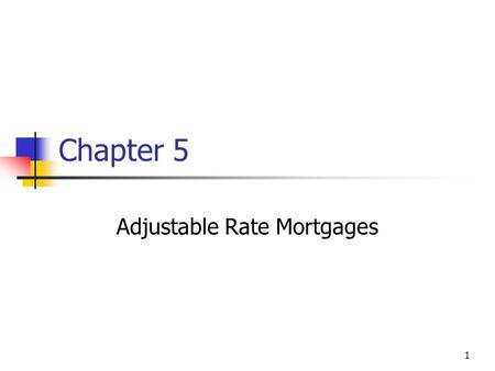 1 Chapter 5 Adjustable Rate Mortgages. 2 Overview Adjustable Rate Mortgages and Lender Considerations Interest Rate Risk of Constant Payment Mortgages.