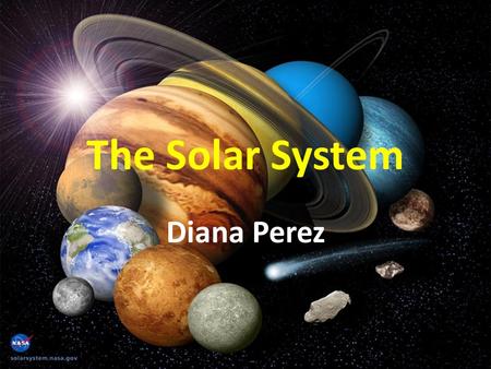 The Solar System Diana Perez. Third Grade Science.