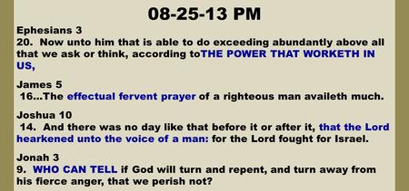 08-25-13 PM Ephesians 3 20. Now unto him that is able to do exceeding abundantly above all that we ask or think, according toTHE POWER THAT WORKETH IN.
