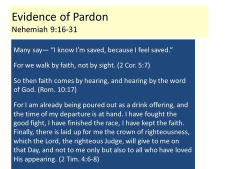 Evidence of Pardon Nehemiah 9:16-31 Many say— “I know I’m saved, because I feel saved.” For we walk by faith, not by sight. (2 Cor. 5:7) So then faith.