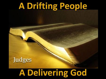 A Drifting People A Delivering God. Timeline Moses Joshua Saul 1400 1300 1200 1100 1000 JUDGES.