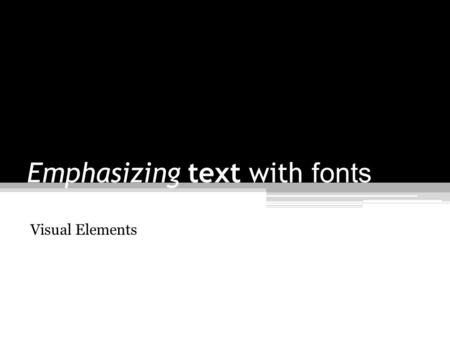 Emphasizing text with fonts Visual Elements. Font Word processing programs are loaded with various font styles ▫ Aharoni ▫ Arial Black ▫ Book Antiqua.