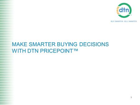 1 MAKE SMARTER BUYING DECISIONS WITH DTN PRICEPOINT™