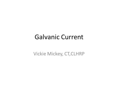 Galvanic Current Vickie Mickey, CT,CLHRP. What is Galvanic Current? Galvanic (electrolysis) is a modality of permanent hair removal using direct current.