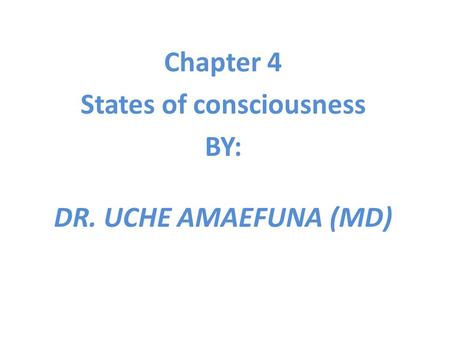 Chapter 4 States of consciousness BY: DR. UCHE AMAEFUNA (MD)