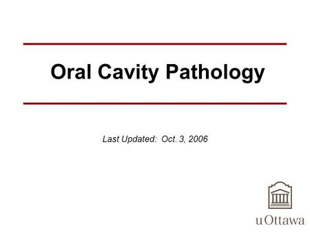 Oral Cavity Pathology Last Updated: Oct. 3, 2006.