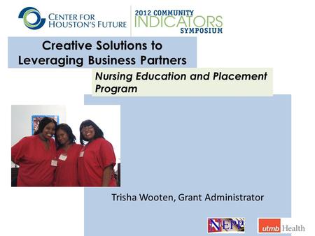 Creative Solutions to Leveraging Business Partners Trisha Wooten, Grant Administrator Nursing Education and Placement Program.