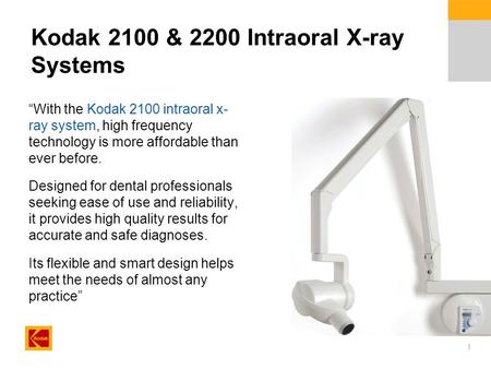 1 Kodak 2100 & 2200 Intraoral X-ray Systems “With the Kodak 2100 intraoral x- ray system, high frequency technology is more affordable than ever before.
