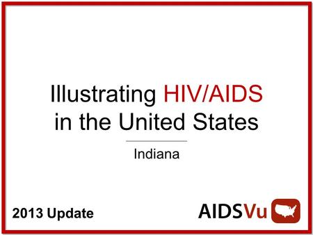 2013 Update Illustrating HIV/AIDS in the United States Indiana.