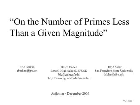 “On the Number of Primes Less Than a Given Magnitude” Asilomar - December 2009 Bruce Cohen Lowell High School, SFUSD