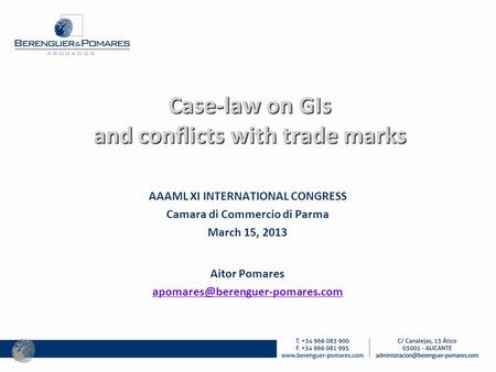 Case-law on GIs and conflicts with trade marks AAAML XI INTERNATIONAL CONGRESS Camara di Commercio di Parma March 15, 2013 Aitor Pomares